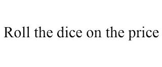 ROLL THE DICE ON THE PRICE trademark