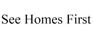 SEE HOMES FIRST trademark