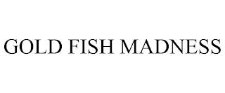 GOLD FISH MADNESS trademark