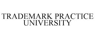 TRADEMARK PRACTICE UNIVERSITY trademark