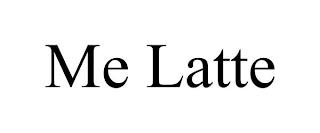 ME LATTE trademark