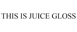 THIS IS JUICE GLOSS trademark