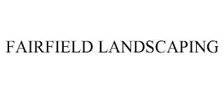 FAIRFIELD LANDSCAPING trademark