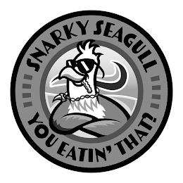 SNARKY SEAGULL YOU EATIN' THAT? trademark