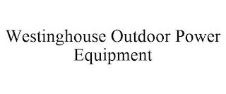 WESTINGHOUSE OUTDOOR POWER EQUIPMENT trademark