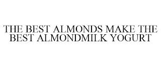 THE BEST ALMONDS MAKE THE BEST ALMONDMILK YOGURT trademark