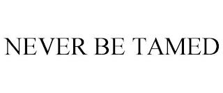 NEVER BE TAMED trademark