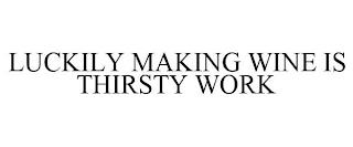 LUCKILY MAKING WINE IS THIRSTY WORK trademark