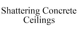 SHATTERING CONCRETE CEILINGS trademark