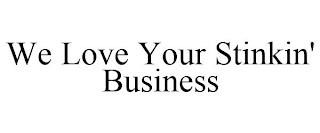 WE LOVE YOUR STINKIN' BUSINESS trademark