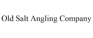 OLD SALT ANGLING COMPANY trademark