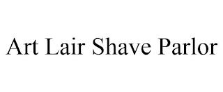 ART LAIR SHAVE PARLOR trademark