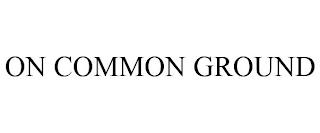 ON COMMON GROUND trademark