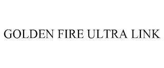 GOLDEN FIRE ULTRA LINK trademark