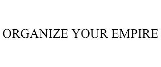 ORGANIZE YOUR EMPIRE trademark