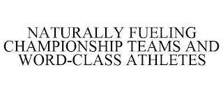 NATURALLY FUELING CHAMPIONSHIP TEAMS AND WORD-CLASS ATHLETES trademark