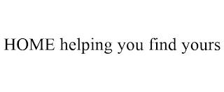 HOME HELPING YOU FIND YOURS trademark