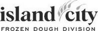 ISLAND CITY FROZEN DOUGH DIVISION trademark