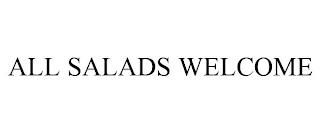 ALL SALADS WELCOME trademark