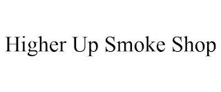 HIGHER UP SMOKE SHOP trademark