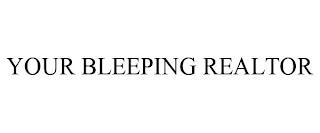 YOUR BLEEPING REALTOR trademark