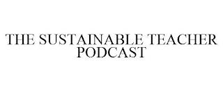 THE SUSTAINABLE TEACHER PODCAST trademark