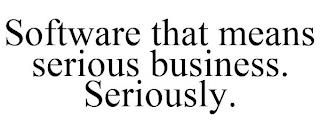 SOFTWARE THAT MEANS SERIOUS BUSINESS. SERIOUSLY. trademark