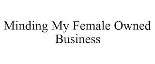 MINDING MY FEMALE OWNED BUSINESS trademark