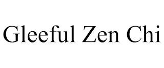 GLEEFUL ZEN CHI trademark