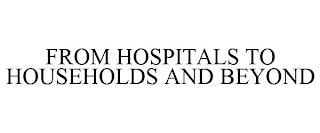 FROM HOSPITALS TO HOUSEHOLDS AND BEYOND trademark