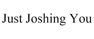 JUST JOSHING YOU trademark