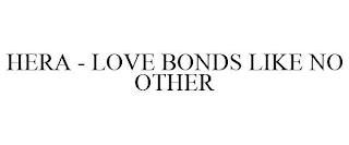 HERA - LOVE BONDS LIKE NO OTHER trademark