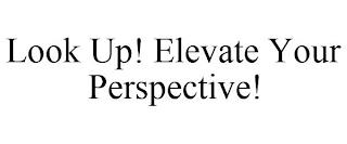 LOOK UP! ELEVATE YOUR PERSPECTIVE! trademark