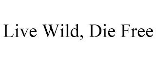 LIVE WILD, DIE FREE trademark