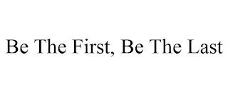 BE THE FIRST, BE THE LAST trademark