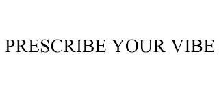 PRESCRIBE YOUR VIBE trademark