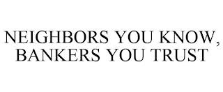 NEIGHBORS YOU KNOW, BANKERS YOU TRUST trademark