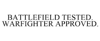 BATTLEFIELD TESTED. WARFIGHTER APPROVED. trademark