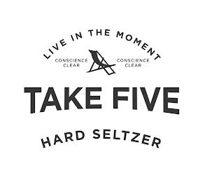 LIVE IN THE MOMENT; CONSCIENCE CLEAR; TAKE FIVE; HARD SELTZER trademark