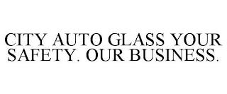 CITY AUTO GLASS YOUR SAFETY. OUR BUSINESS. trademark