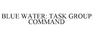 BLUE WATER: TASK GROUP COMMAND trademark