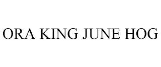 ORA KING JUNE HOG trademark