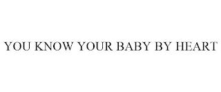 YOU KNOW YOUR BABY BY HEART trademark