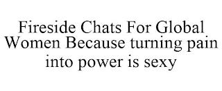 FIRESIDE CHATS FOR GLOBAL WOMEN BECAUSE TURNING PAIN INTO POWER IS SEXY trademark