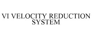 VI VELOCITY REDUCTION SYSTEM trademark