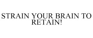 STRAIN YOUR BRAIN TO RETAIN! trademark