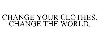 CHANGE YOUR CLOTHES. CHANGE THE WORLD. trademark