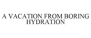 A VACATION FROM BORING HYDRATION trademark