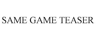 SAME GAME TEASER trademark