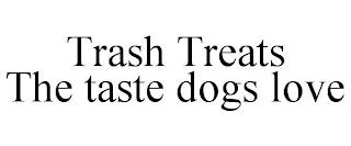 TRASH TREATS THE TASTE DOGS LOVE trademark